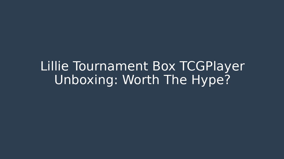 Lillie Tournament Box TCGPlayer Unboxing: Worth The Hype?