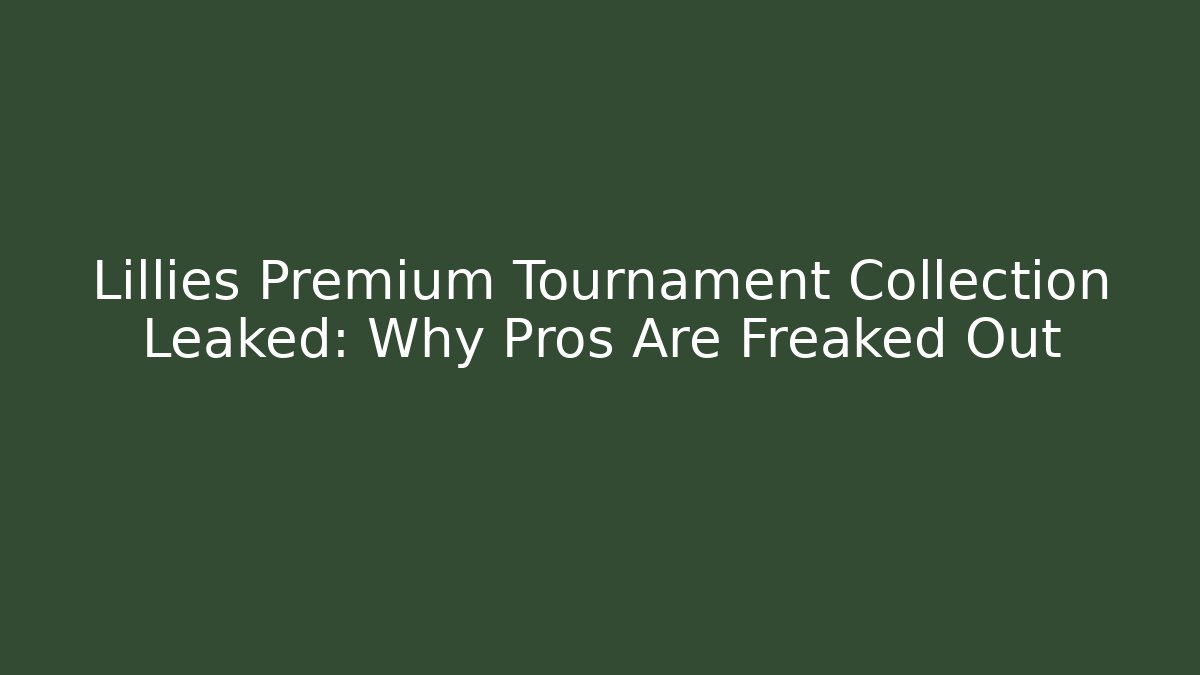 Lillies Premium Tournament Collection Leaked: Why Pros Are Freaked Out