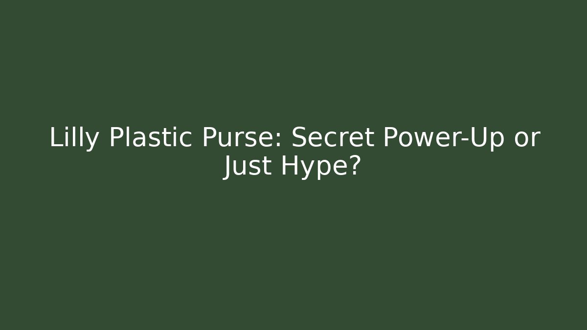 Lilly Plastic Purse: Secret Power-Up or Just Hype?