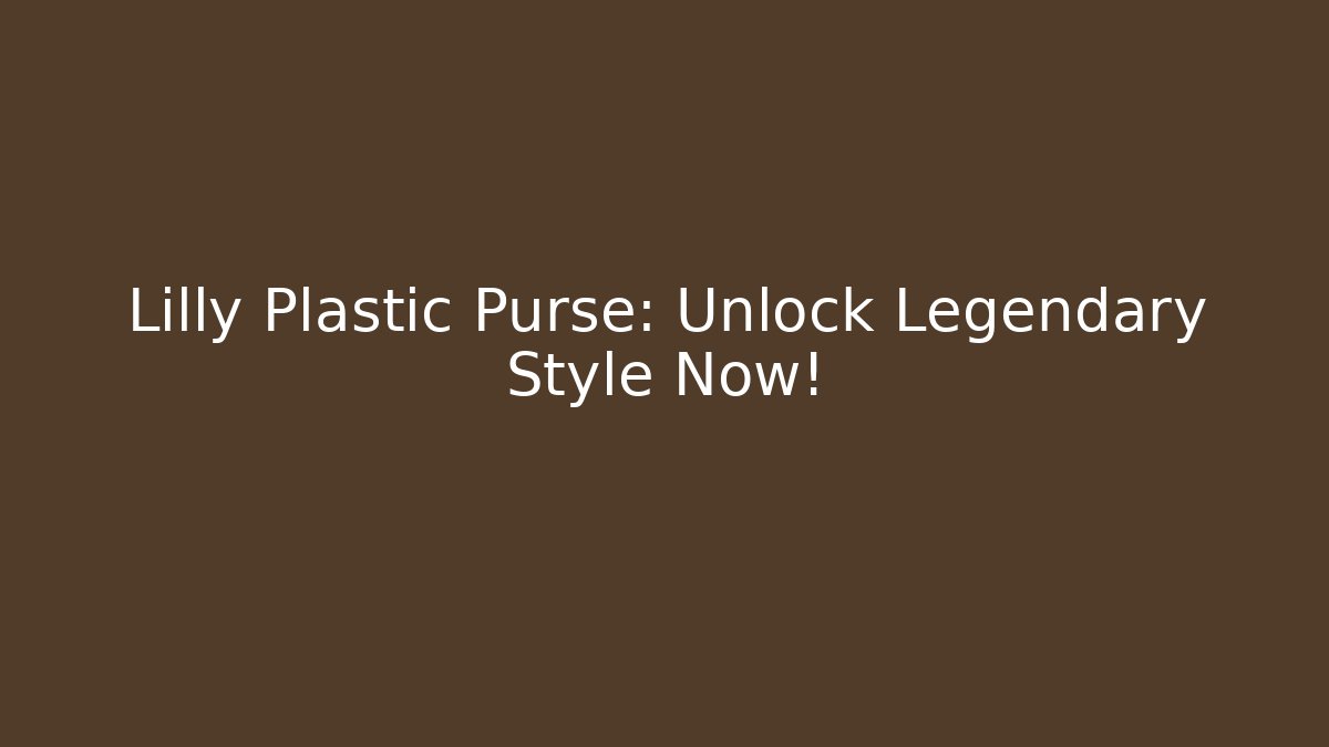 Lilly Plastic Purse: Unlock Legendary Style Now!
