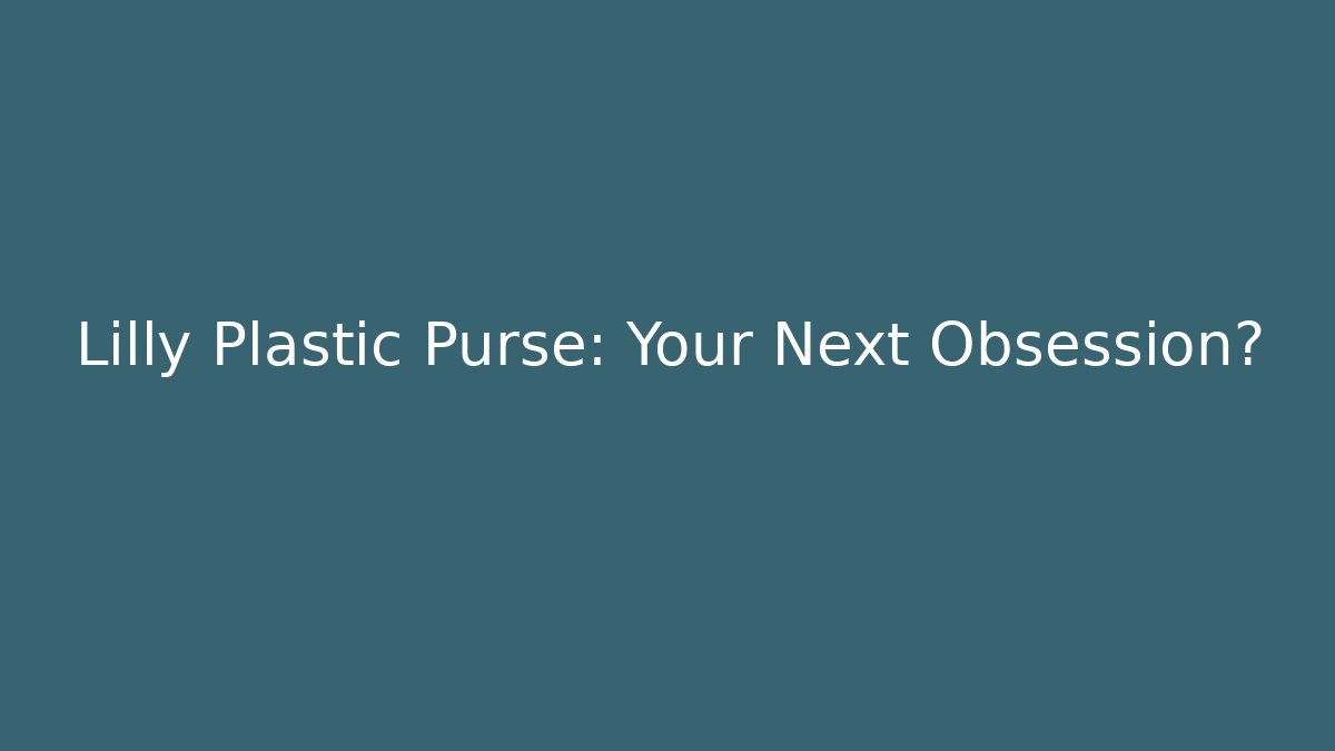 Lilly Plastic Purse: Your Next Obsession? - Critter Realm