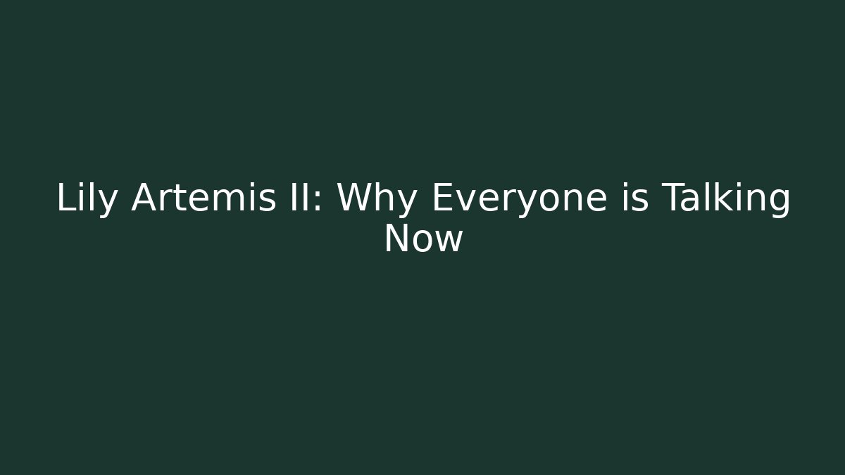 Lily Artemis II: Why Everyone is Talking Now
