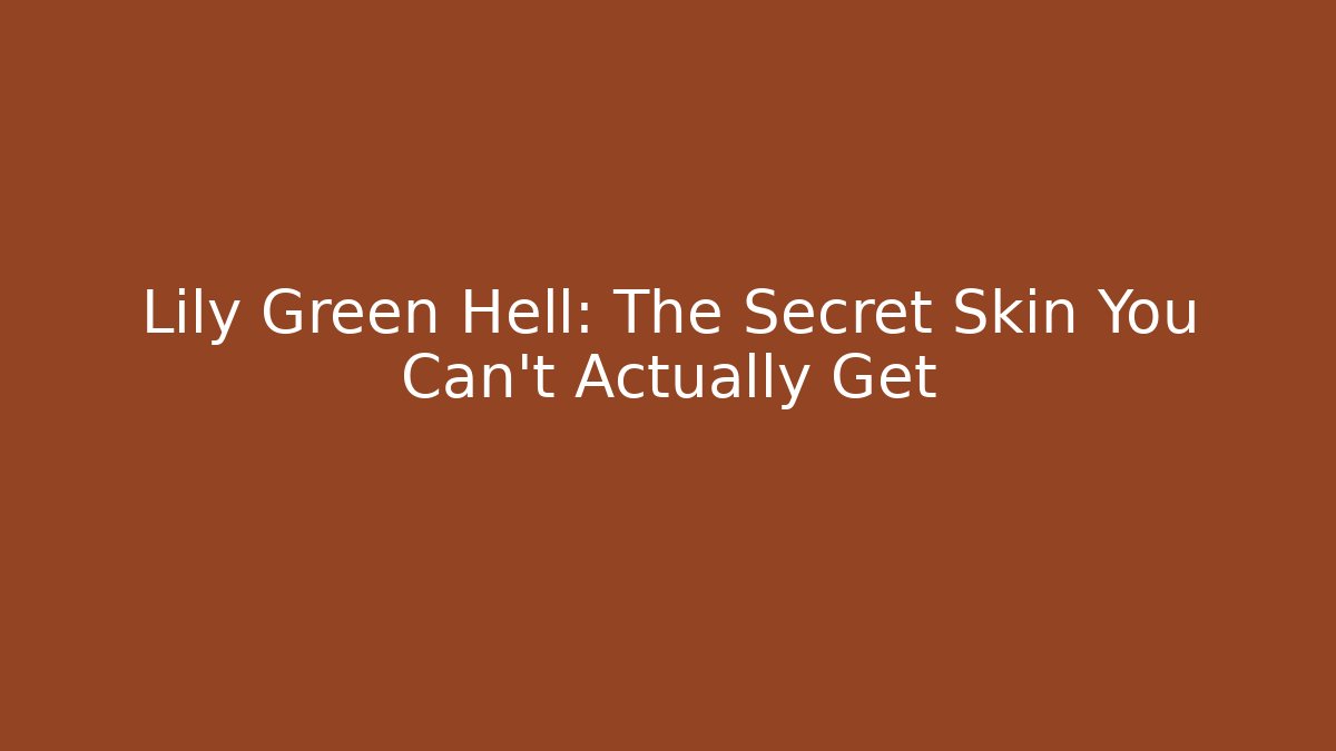 Lily Green Hell: The Secret Skin You Can't Actually Get