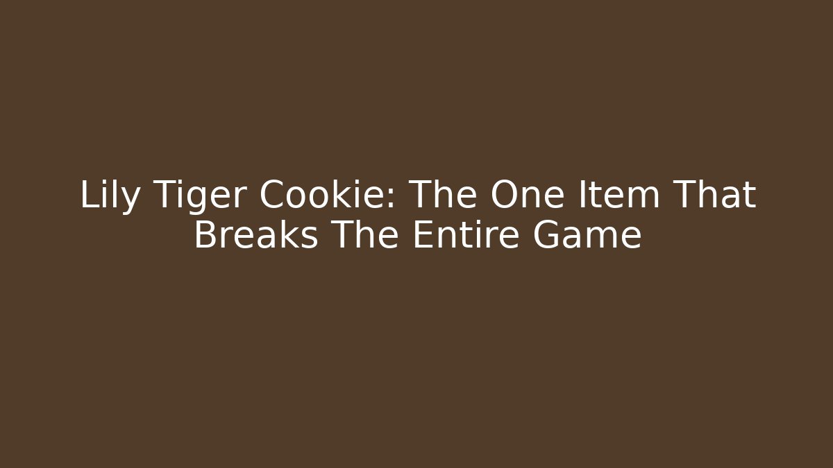 Lily Tiger Cookie: The One Item That Breaks The Entire Game