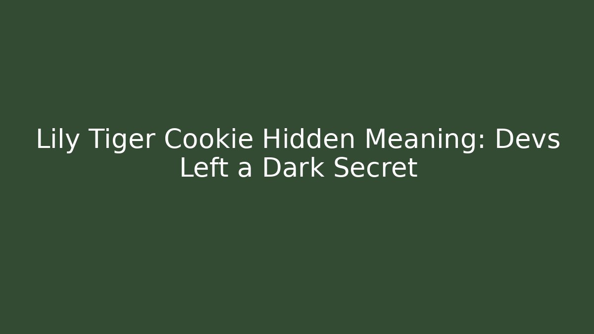 Lily Tiger Cookie Hidden Meaning: Devs Left a Dark Secret