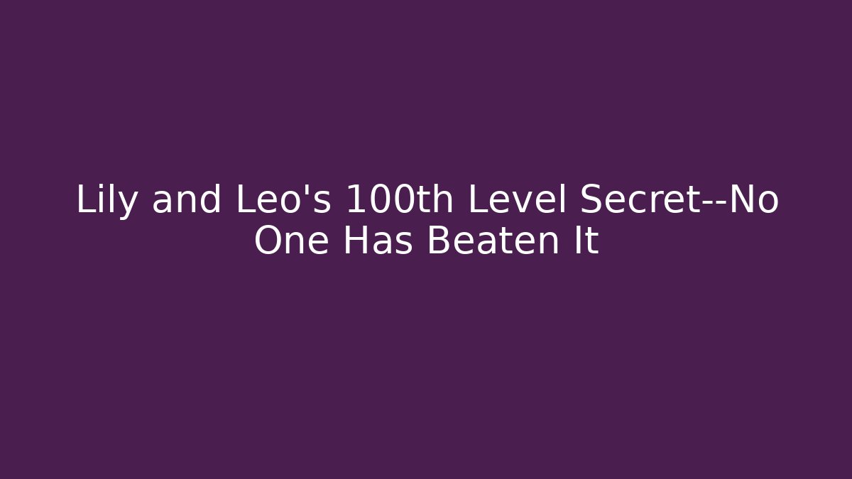 Lily and Leo's 100th Level Secret—No One Has Beaten It - Critter Realm