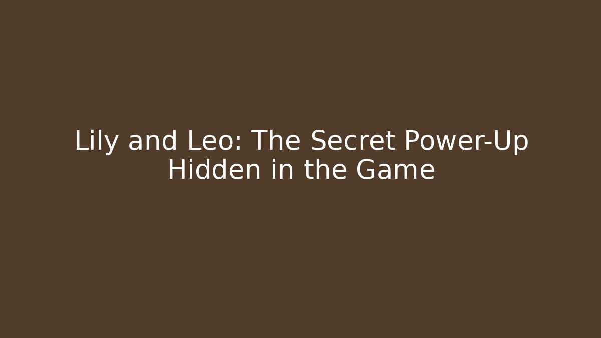 Lily and Leo: The Secret Power-Up Hidden in the Game