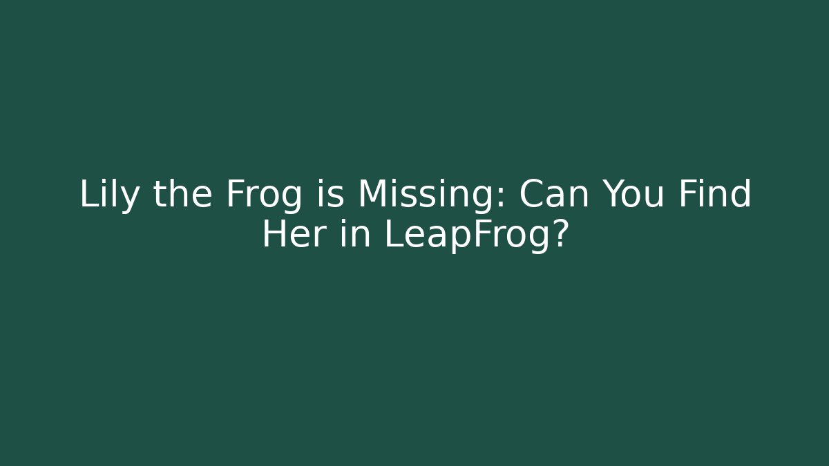 Lily the Frog is Missing: Can You Find Her in LeapFrog? - Critter Realm