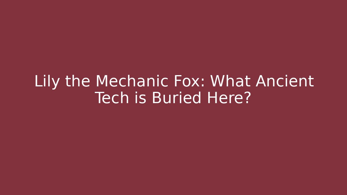 Lily the Mechanic Fox: What Ancient Tech is Buried Here?