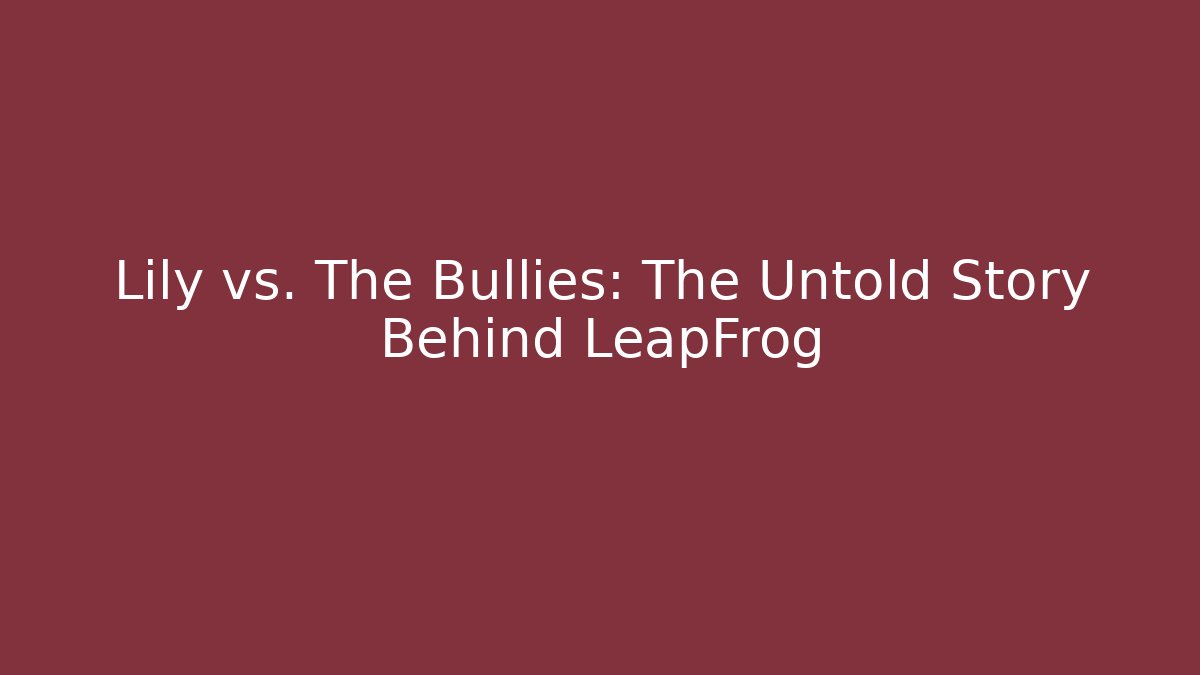 Lily vs. The Bullies: The Untold Story Behind LeapFrog