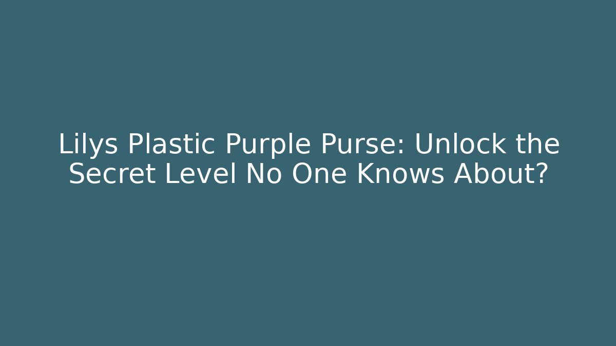 Lilys Plastic Purple Purse: Unlock the Secret Level No One Knows About?