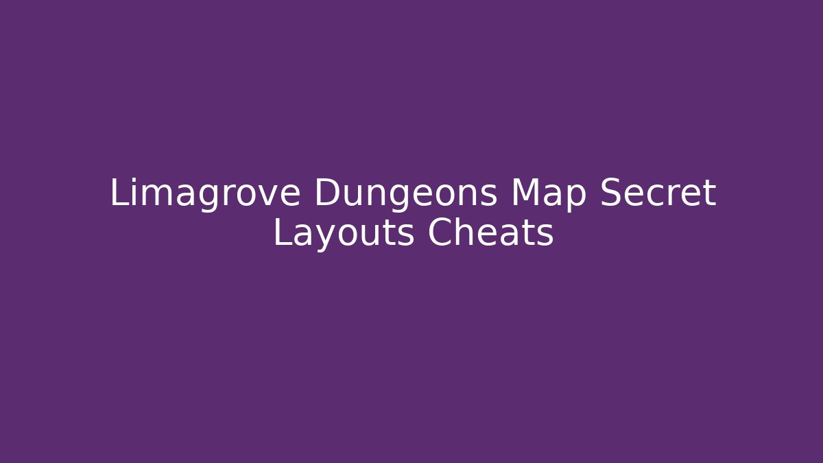 Limagrove Dungeons Map Secret Layouts Cheats