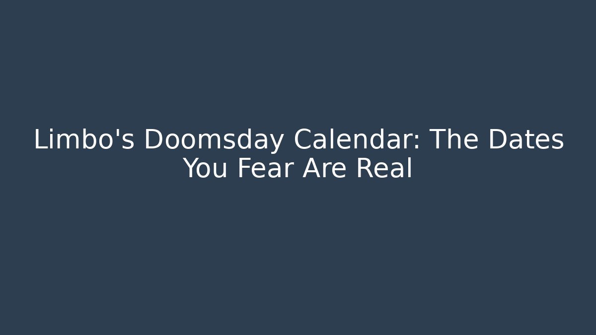 Limbo's Doomsday Calendar: The Dates You Fear Are Real