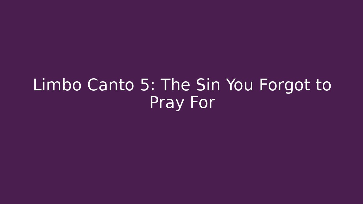 Limbo Canto 5: The Sin You Forgot to Pray For