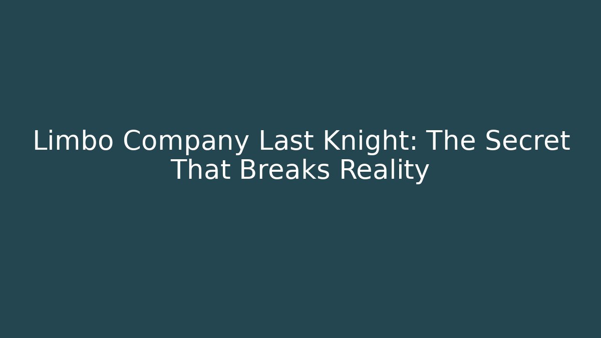 Limbo Company Last Knight: The Secret That Breaks Reality