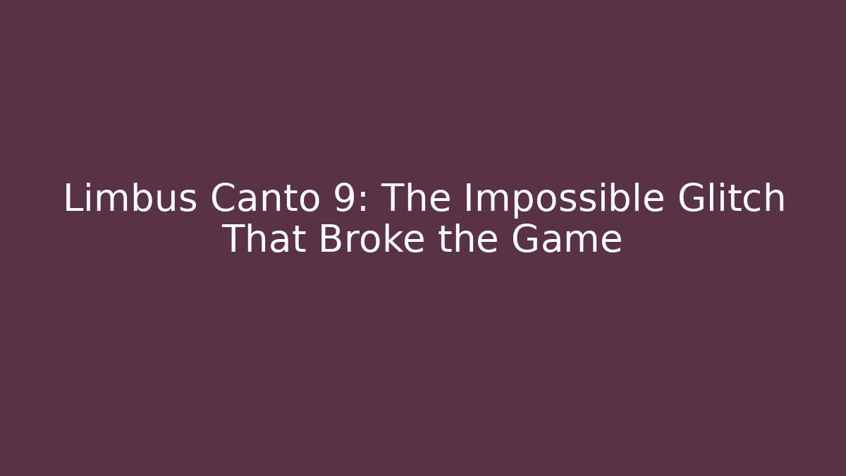 Limbus Canto 9: The Impossible Glitch That Broke the Game