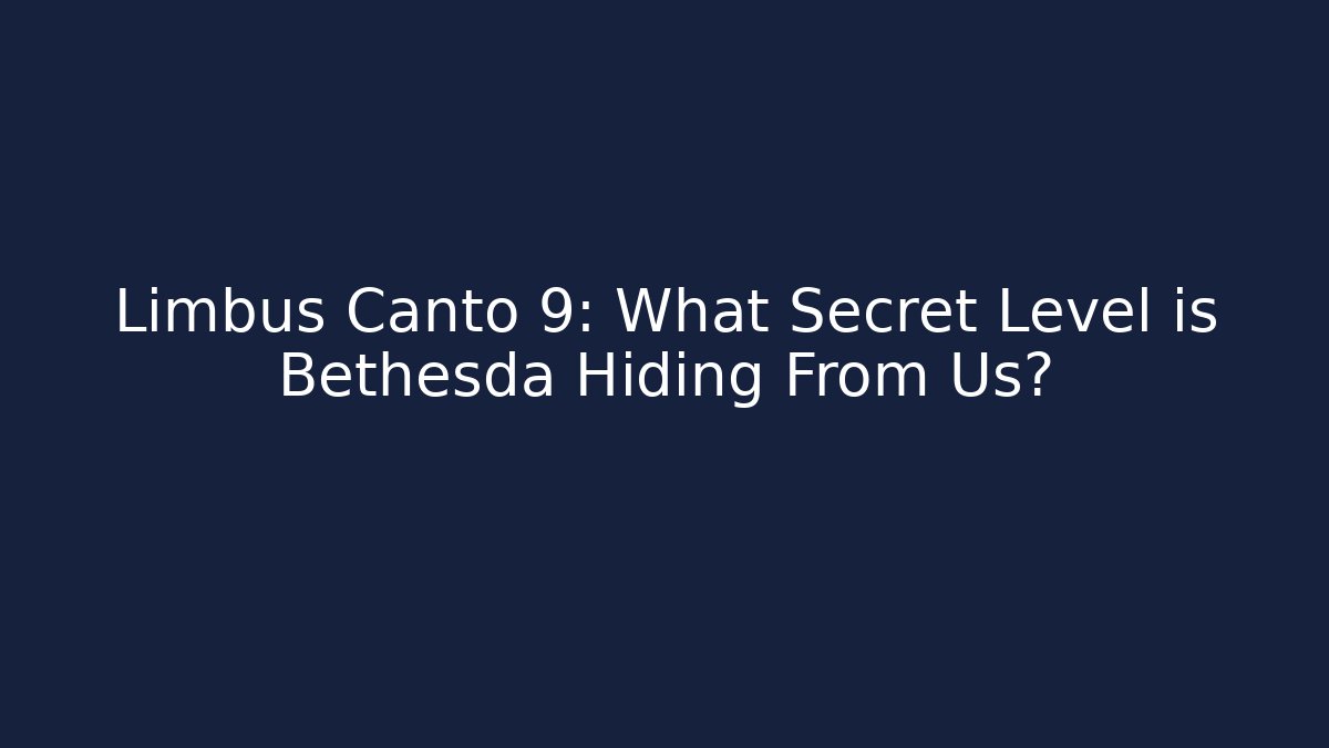 Limbus Canto 9: What Secret Level is Bethesda Hiding From Us?