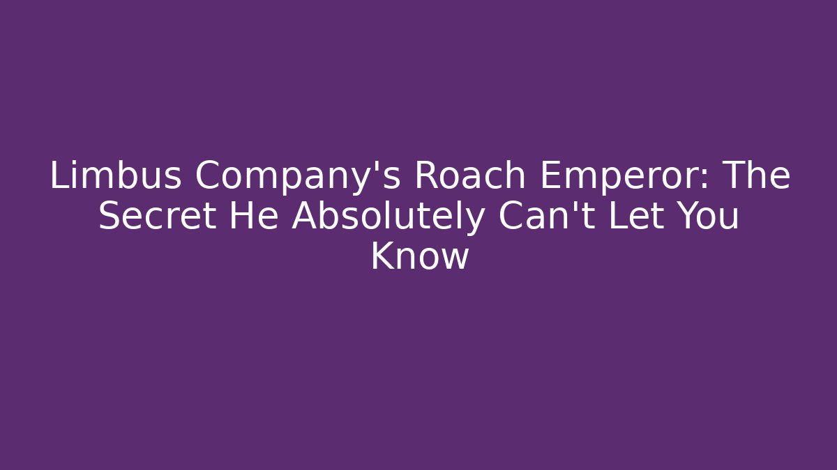 Limbus Company's Roach Emperor: The Secret He Absolutely Can't Let You Know