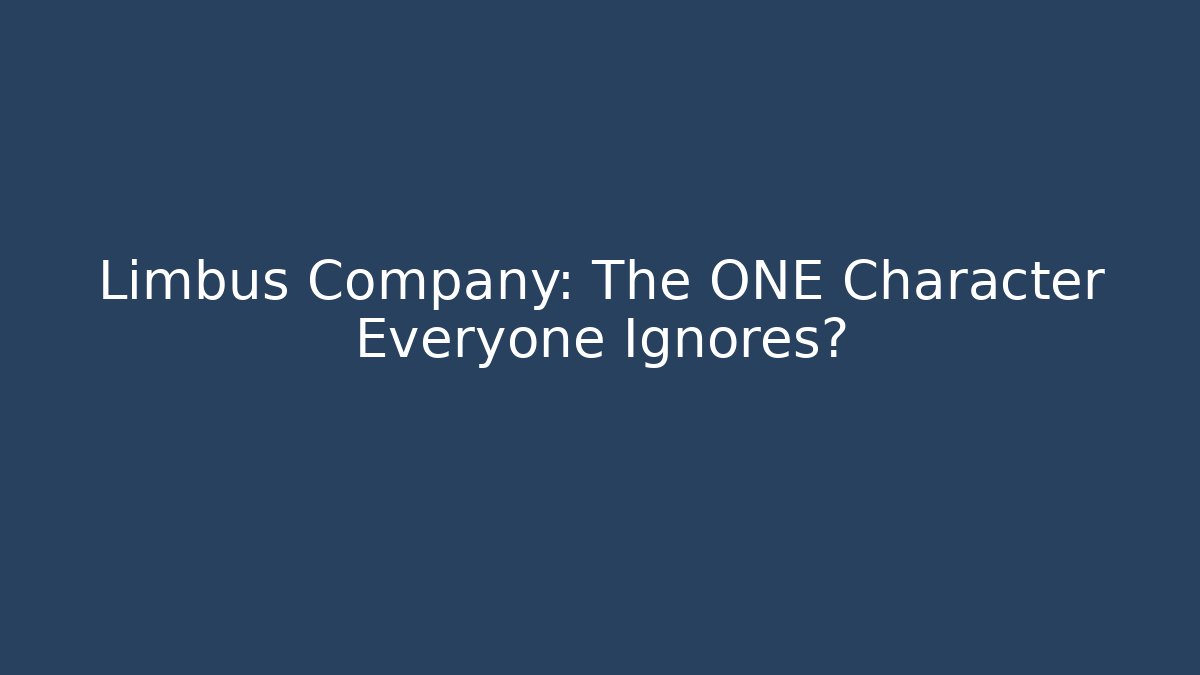 Limbus Company: The ONE Character Everyone Ignores?
