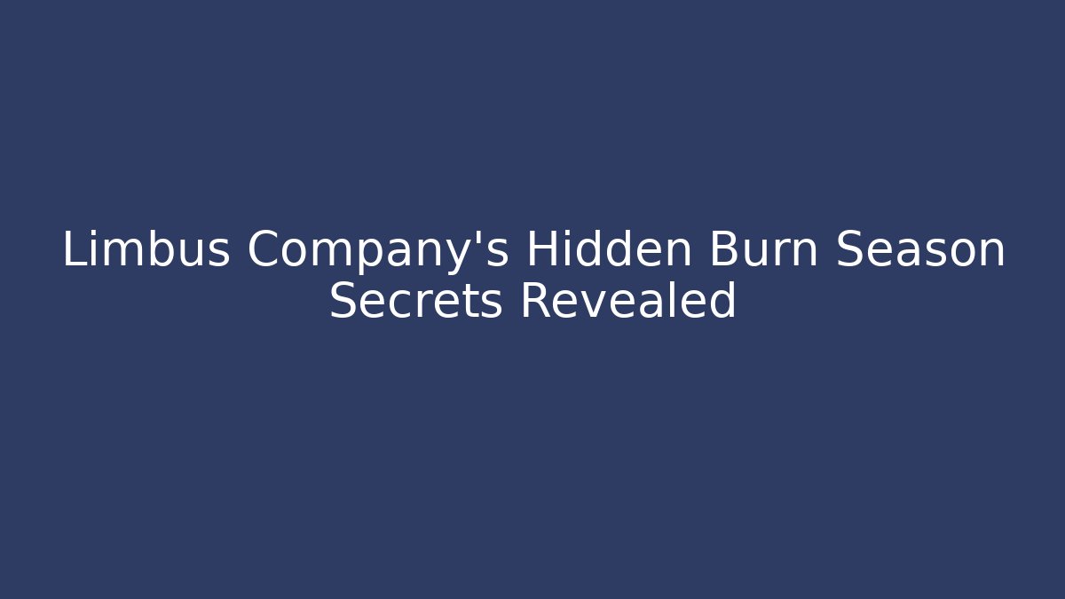 Limbus Company’s Hidden Burn Season Secrets Revealed