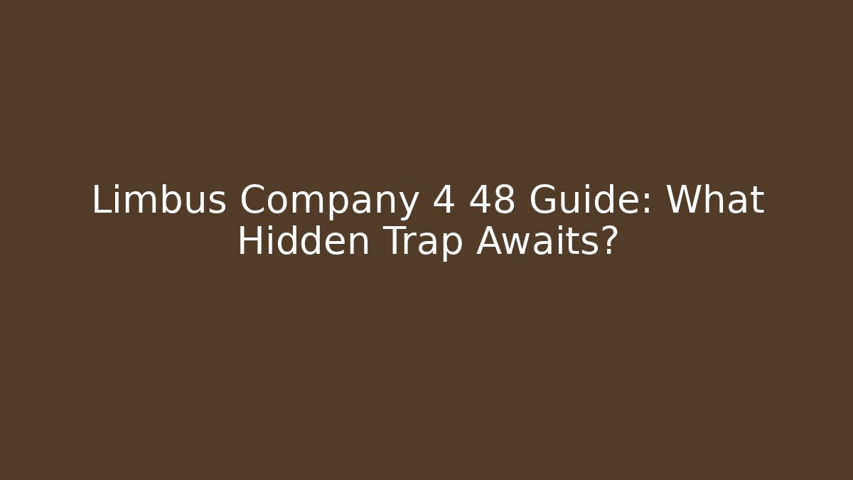 Limbus Company 4 48 Guide: What Hidden Trap Awaits?