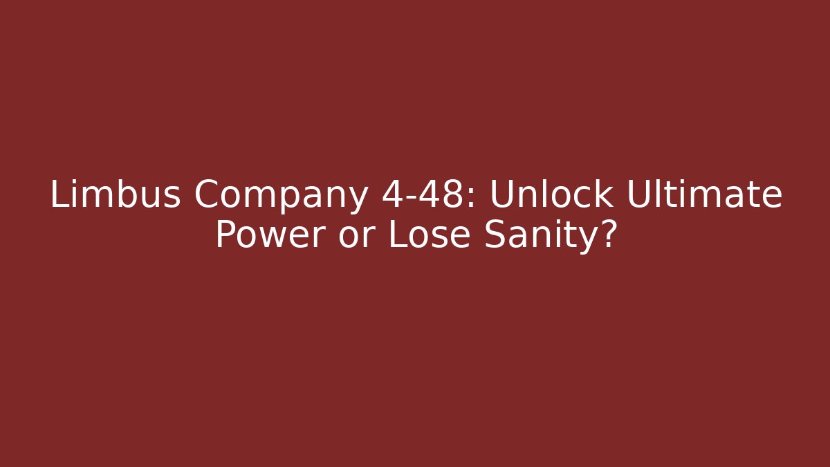 Limbus Company 4-48: Unlock Ultimate Power or Lose Sanity?