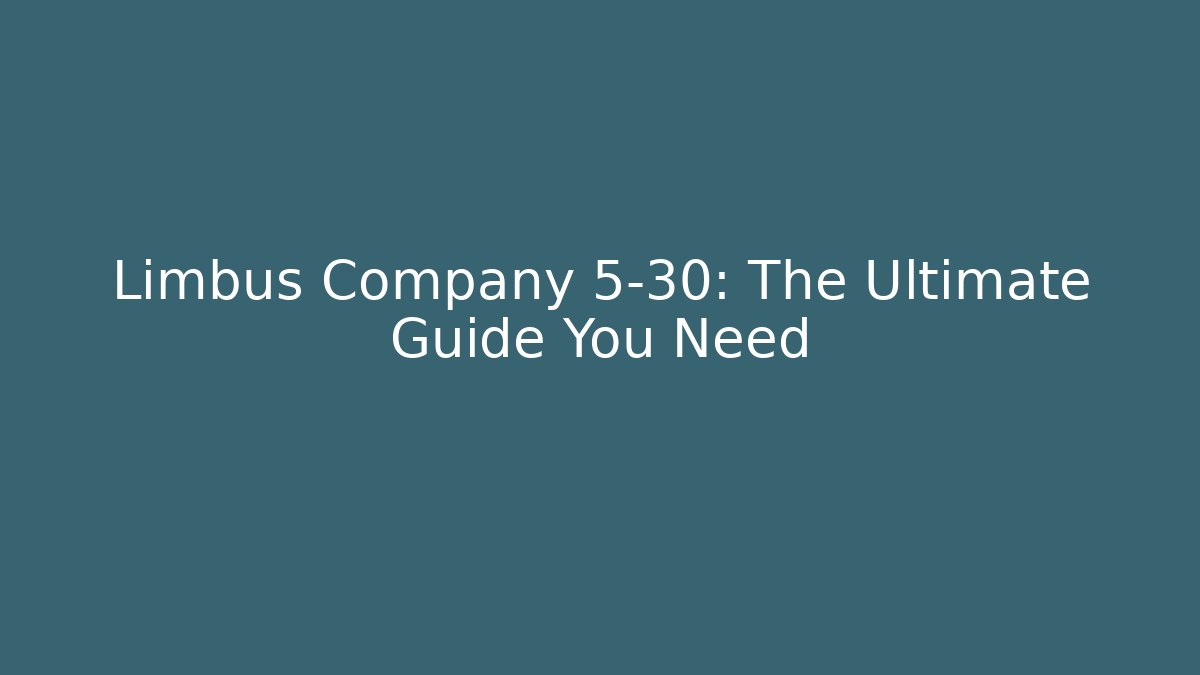 Limbus Company 5-30: The Ultimate Guide You Need