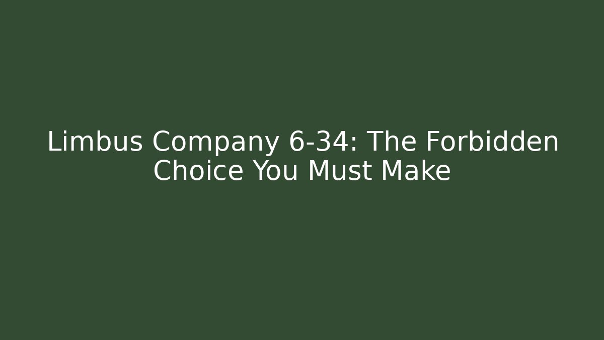 Limbus Company 6-34: The Forbidden Choice You Must Make