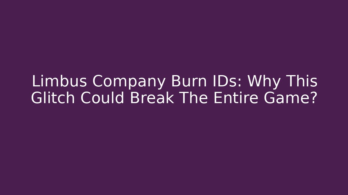 Limbus Company Burn IDs: Why This Glitch Could Break The Entire Game?