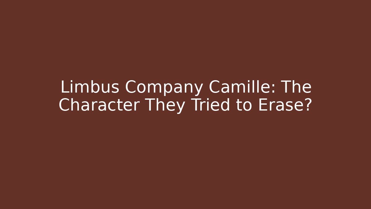 Limbus Company Camille: The Character They Tried to Erase?
