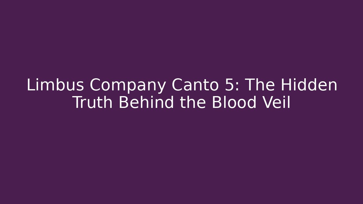 Limbus Company Canto 5: The Hidden Truth Behind the Blood Veil