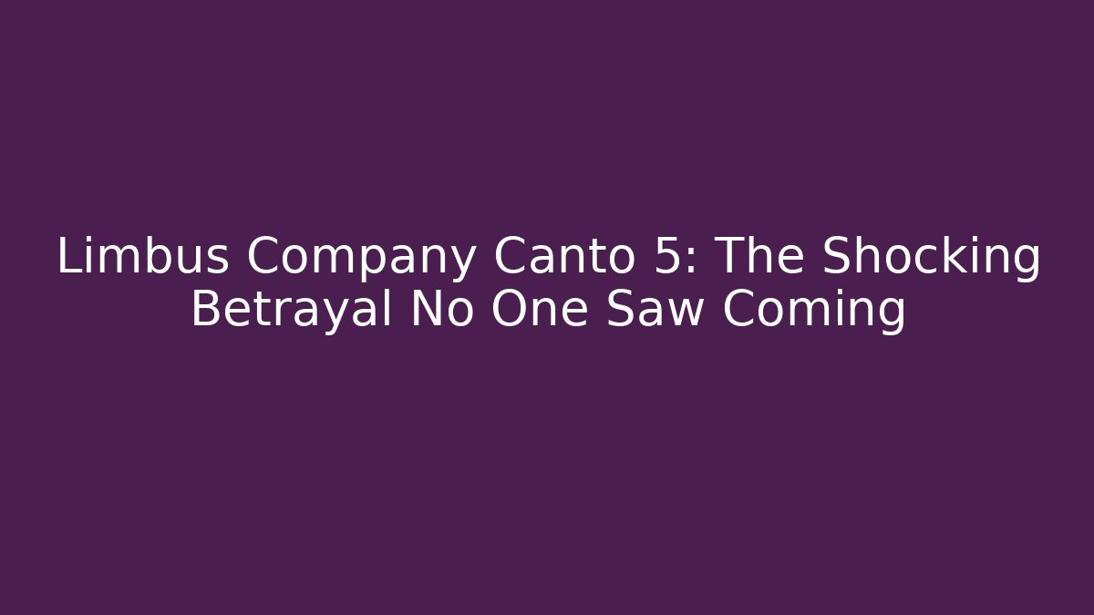 Limbus Company Canto 5: The Shocking Betrayal No One Saw Coming