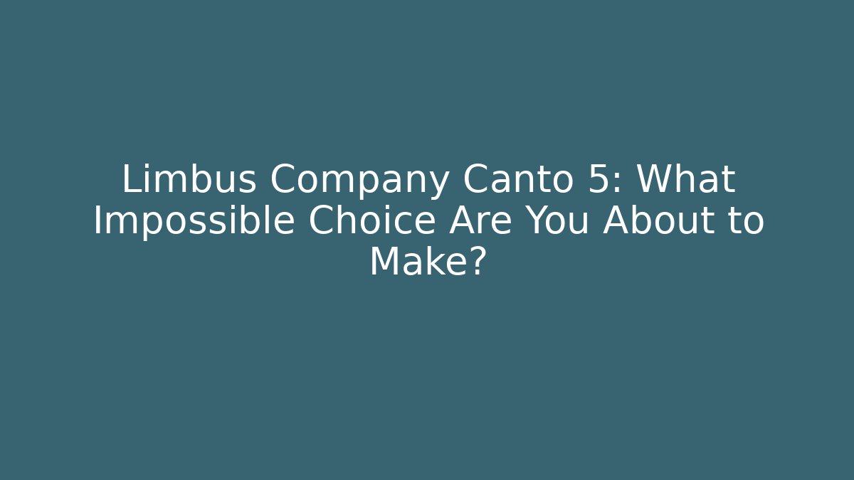Limbus Company Canto 5: What Impossible Choice Are You About to Make?