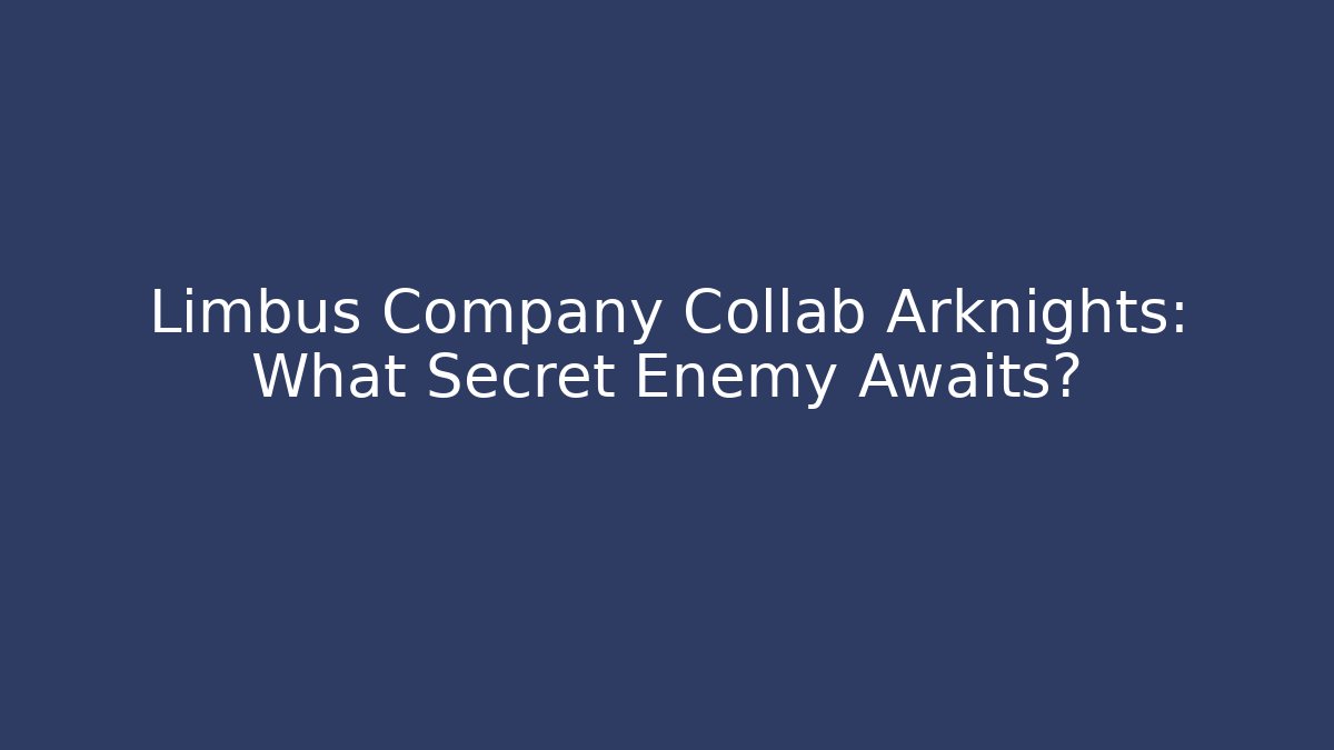 Limbus Company Collab Arknights: What Secret Enemy Awaits?