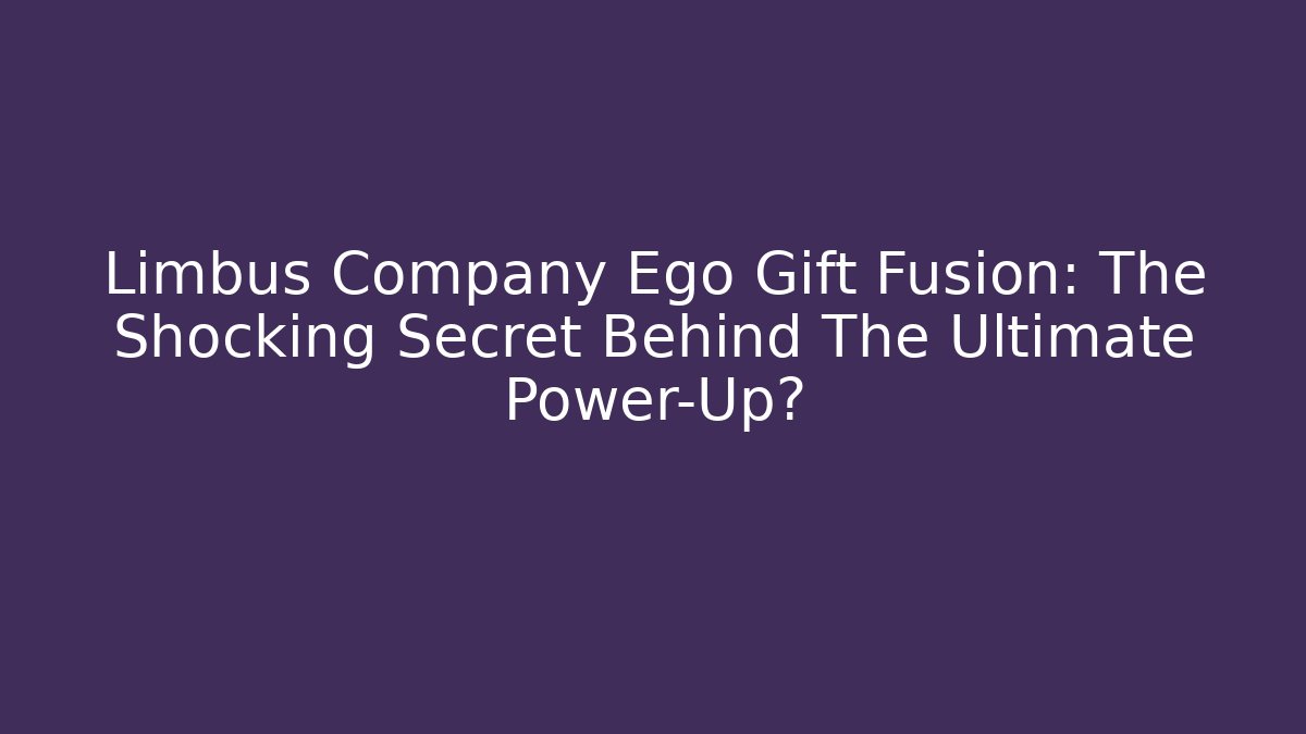 Limbus Company Ego Gift Fusion: The Shocking Secret Behind The Ultimate Power-Up?