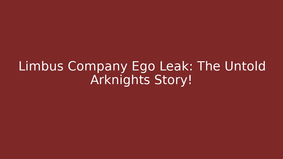 Limbus Company Ego Leak: The Untold Arknights Story!