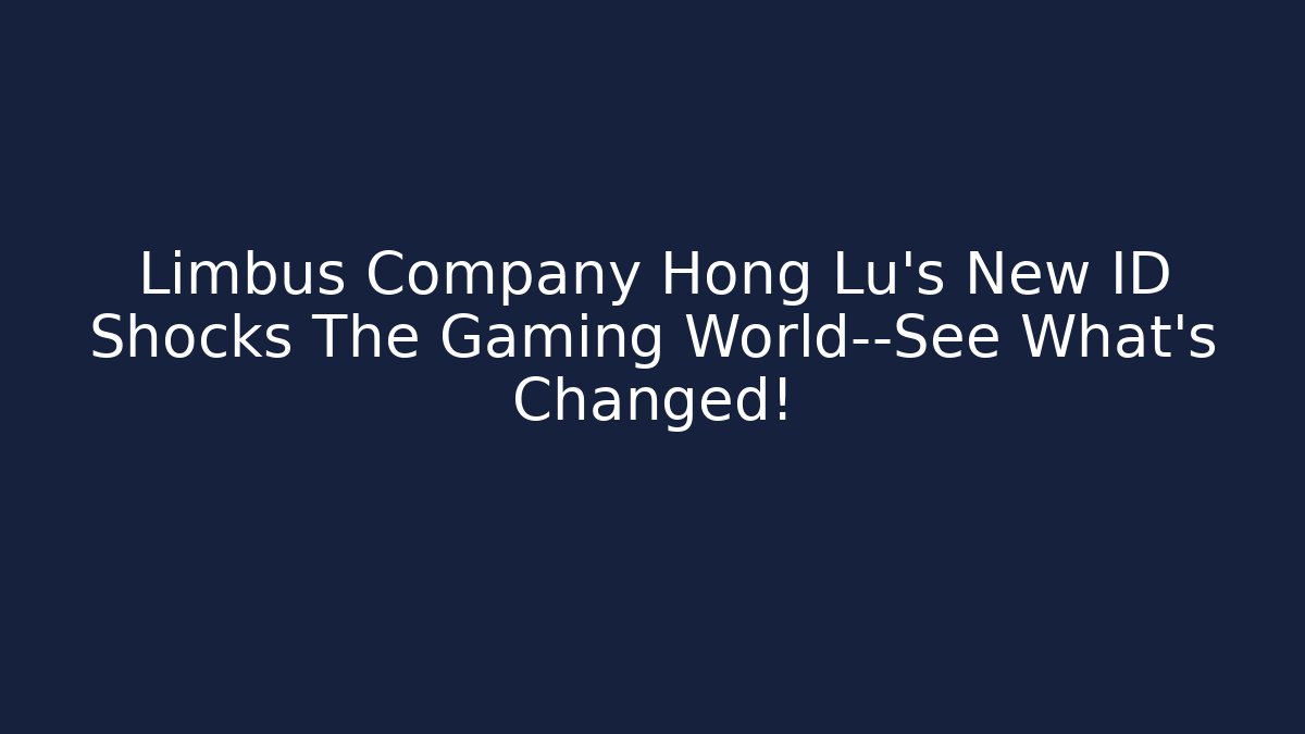 Limbus Company Hong Lu's New ID Shocks The Gaming World—See What's Changed!