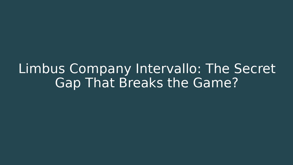 Limbus Company Intervallo: The Secret Gap That Breaks the Game?