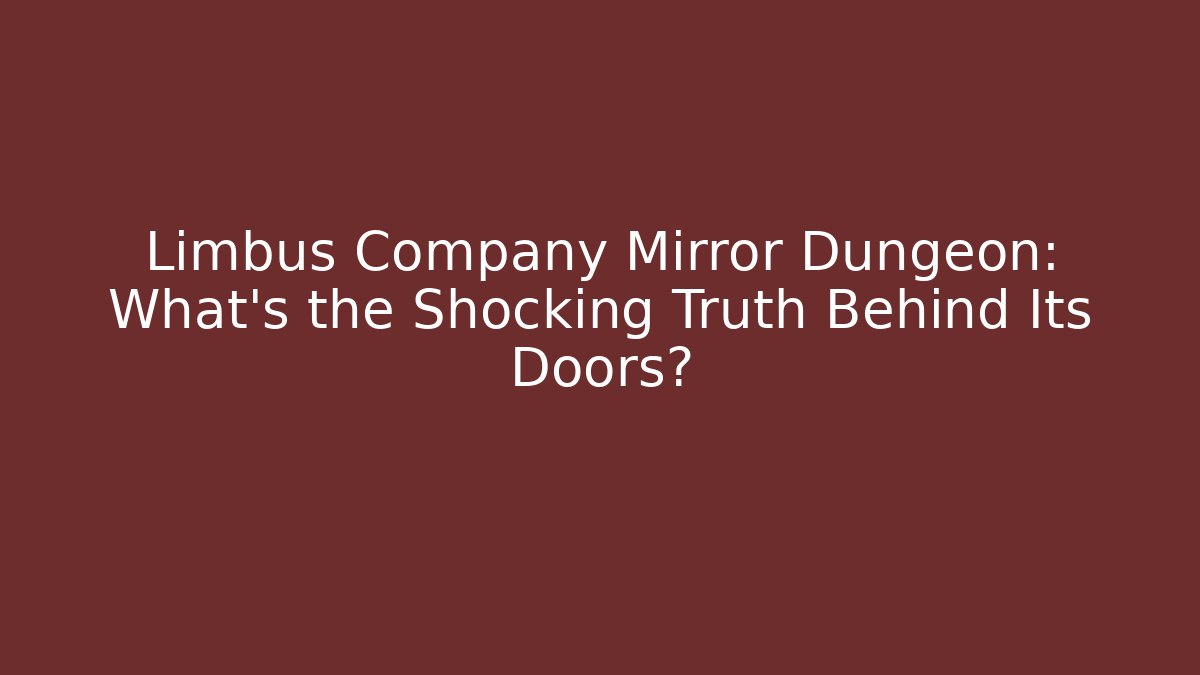 Limbus Company Mirror Dungeon: What's the Shocking Truth Behind Its Doors?
