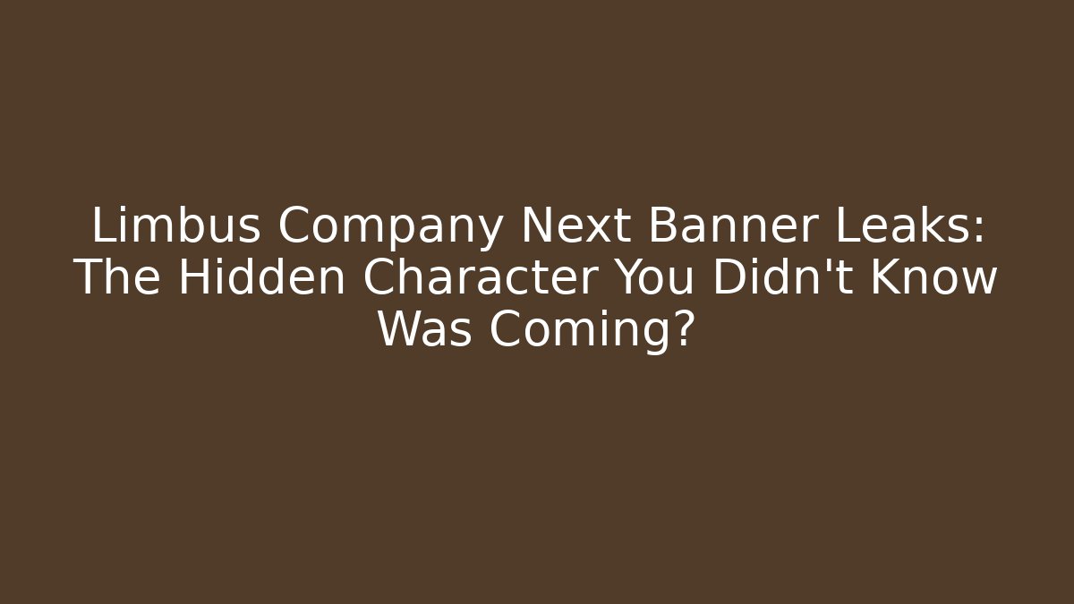 Limbus Company Next Banner Leaks: The Hidden Character You Didn't Know Was Coming?