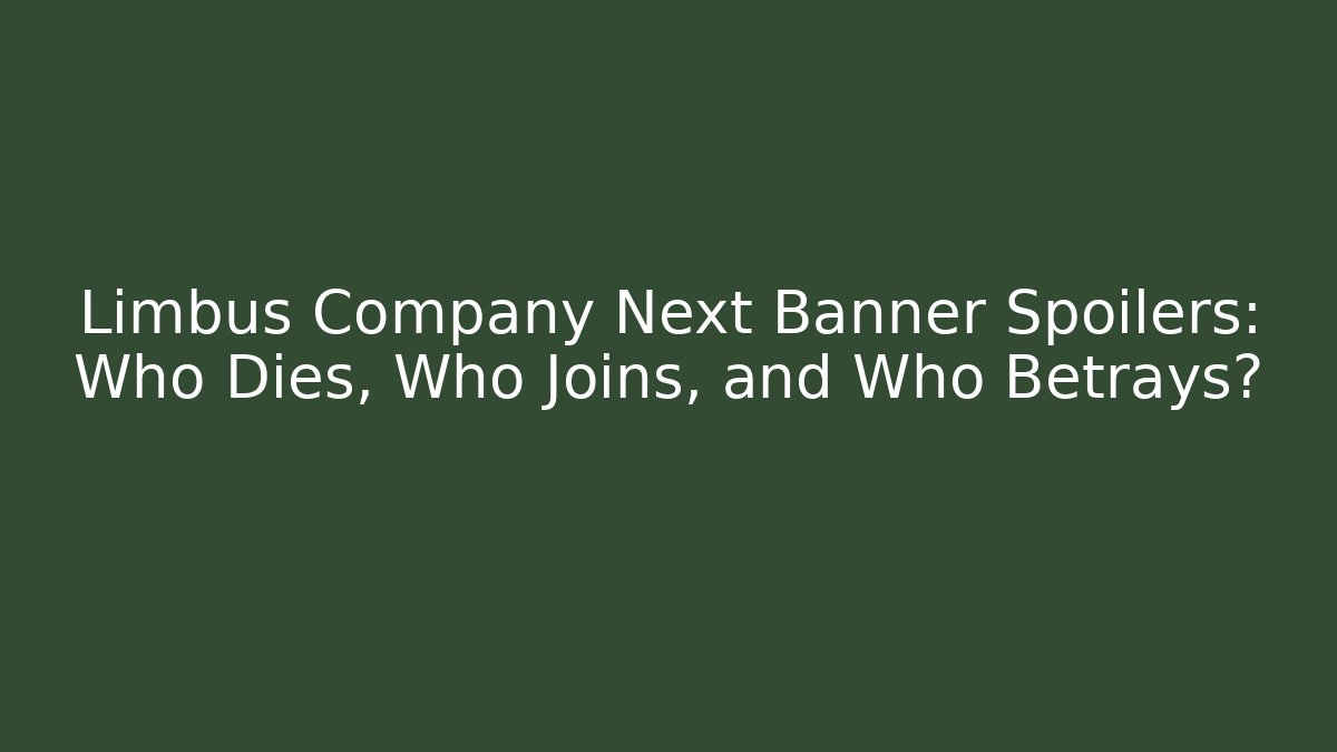 Limbus Company Next Banner Spoilers: Who Dies, Who Joins, and Who Betrays?