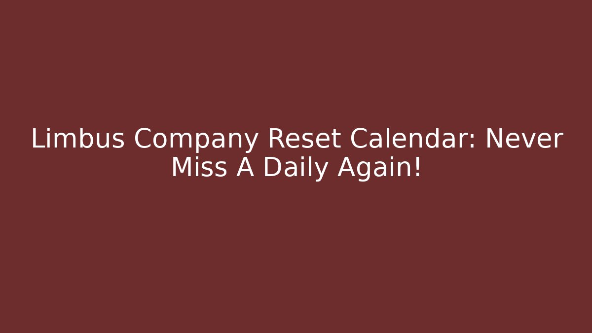Limbus Company Reset Calendar: Never Miss A Daily Again!