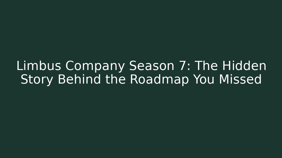 Limbus Company Season 7: The Hidden Story Behind the Roadmap You Missed