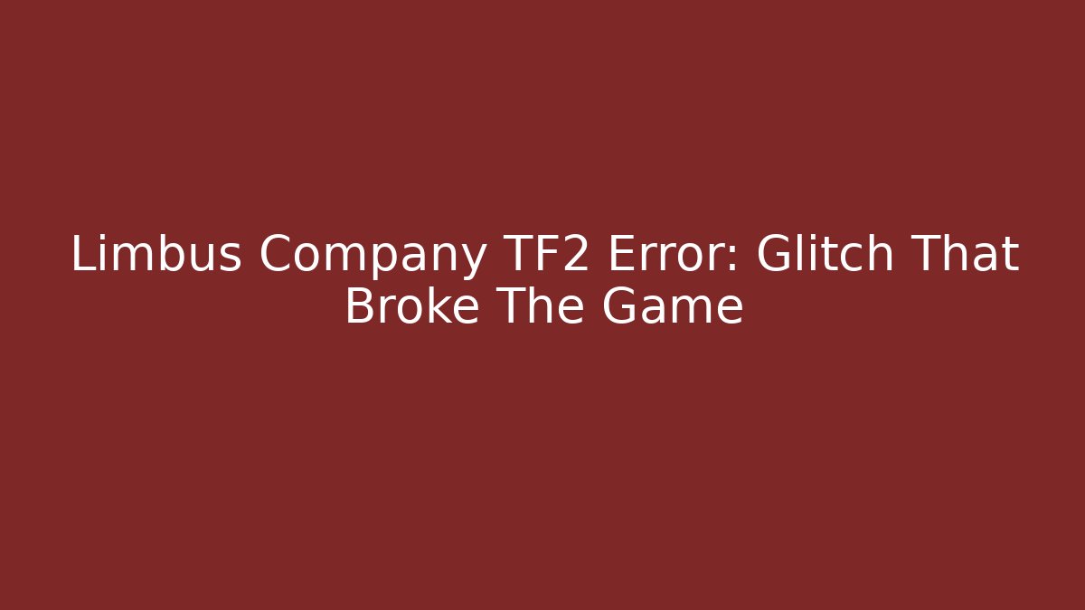 Limbus Company TF2 Error: Glitch That Broke The Game