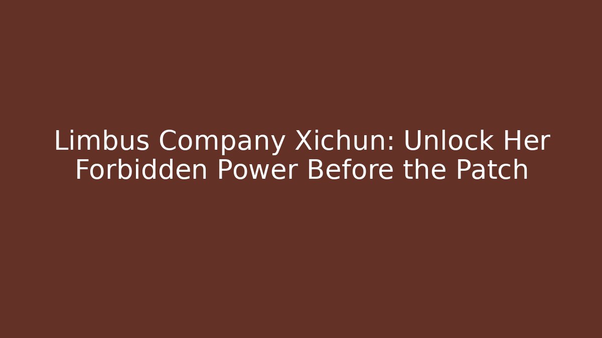 Limbus Company Xichun: Unlock Her Forbidden Power Before the Patch