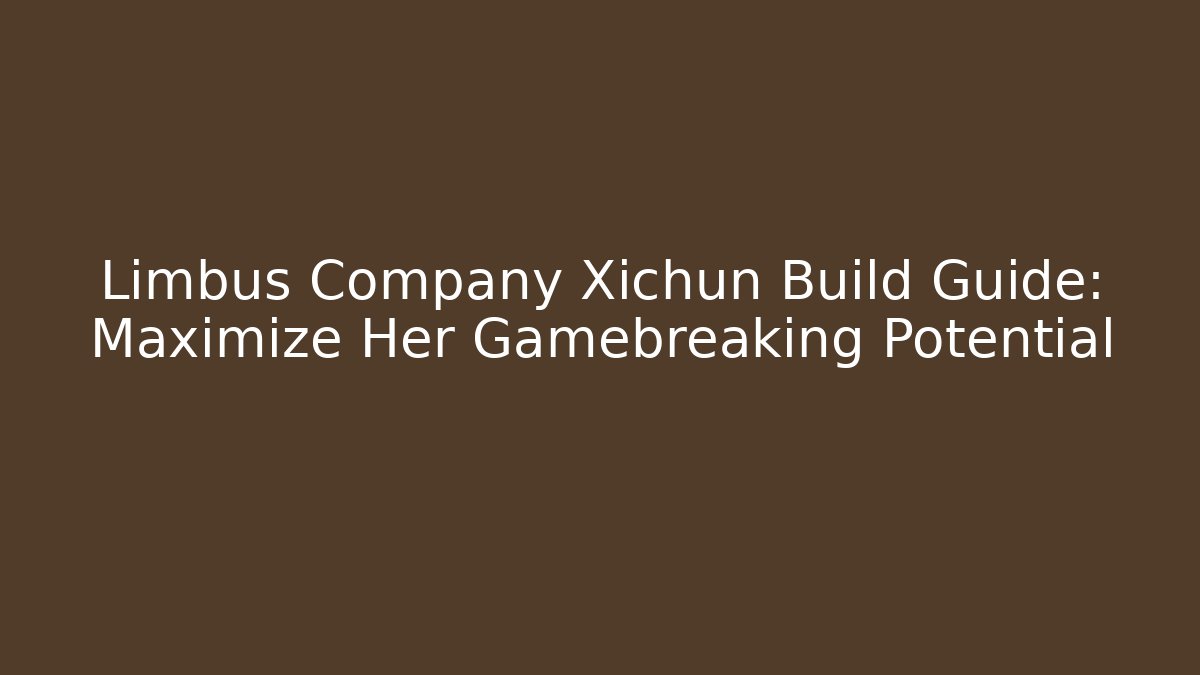 Limbus Company Xichun Build Guide: Maximize Her Gamebreaking Potential