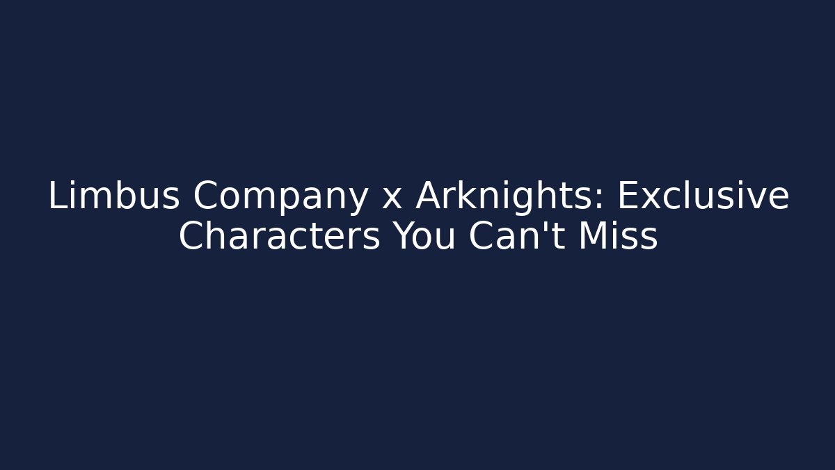 Limbus Company x Arknights: Exclusive Characters You Can't Miss