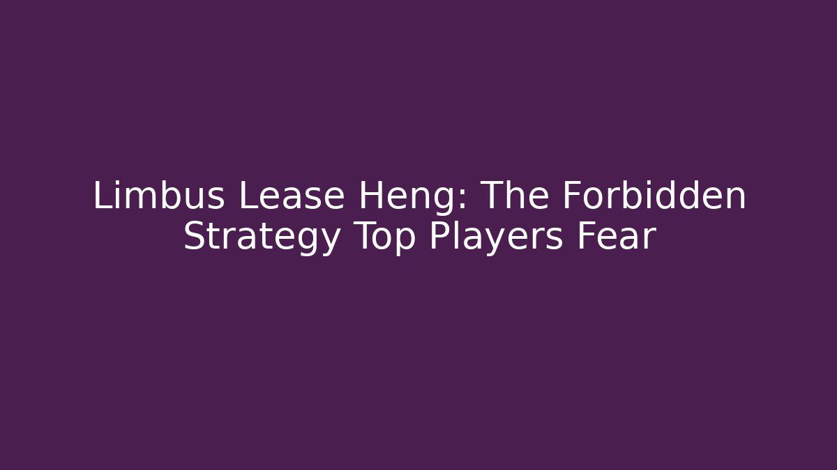 Limbus Lease Heng: The Forbidden Strategy Top Players Fear