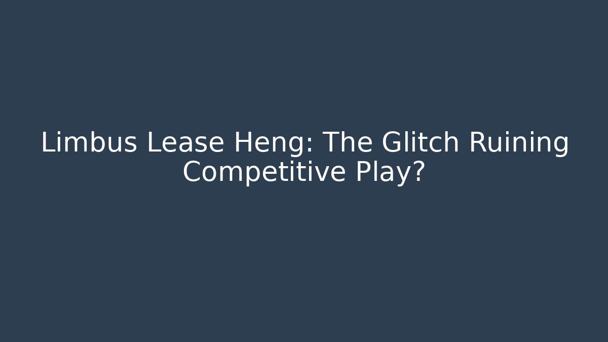 Limbus Lease Heng: The Glitch Ruining Competitive Play?