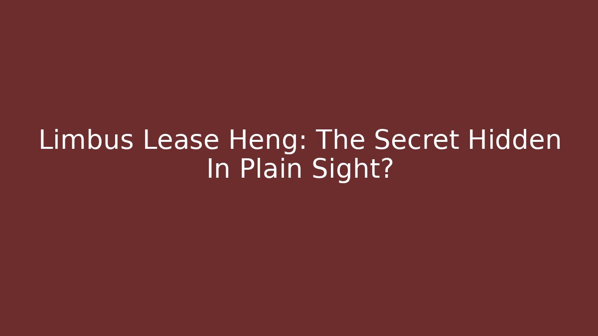 Limbus Lease Heng: The Secret Hidden In Plain Sight?